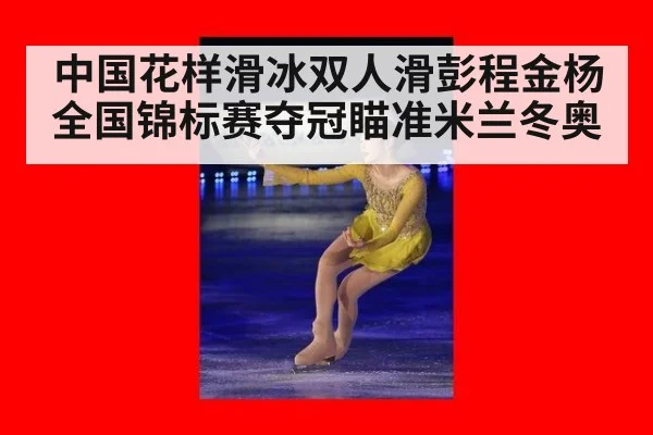 中国花样滑冰双人滑彭程金杨全国锦标赛夺冠瞄准米兰冬奥
